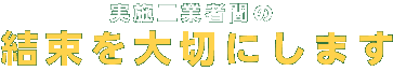 実施工業者間の「結束」を大切にします